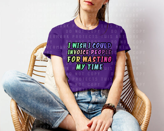 I Wish I Could Invoice People for Wasting My Time Graphic Tee