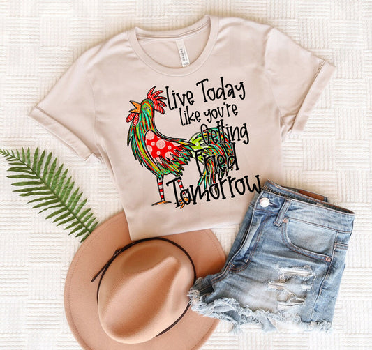 Live Today Like You're Getting Fried Tomorrow Graphic Tee