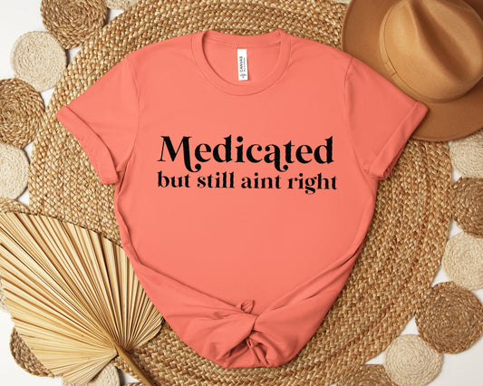 Medicated But Still Ain't Right Graphic Tee