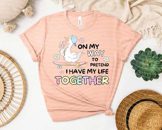 On My Way to Pretend I Have My Life Together Graphic Tee