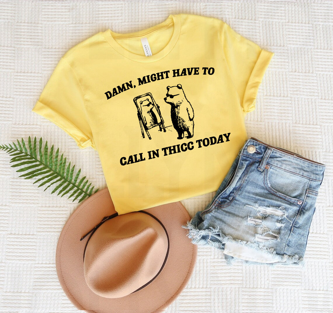 Damn Might Have to Call in Thicc Today Graphic Tee