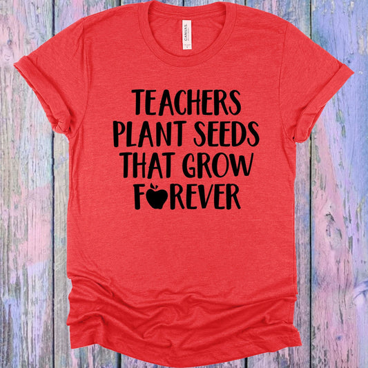 Teachers Plant Seeds That Grow Forever Graphic Tee