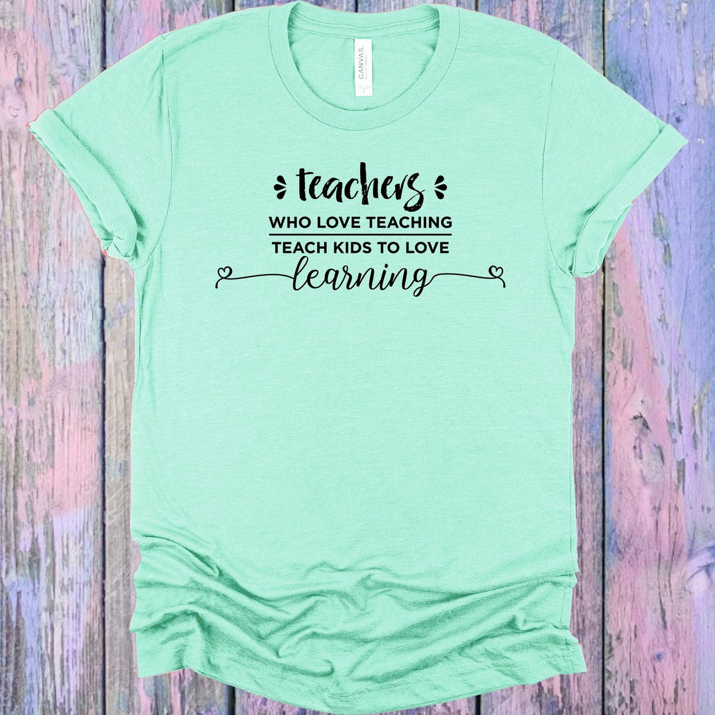 Teachers Who Love Teaching Teach Kids to Love Learning Graphic Tee