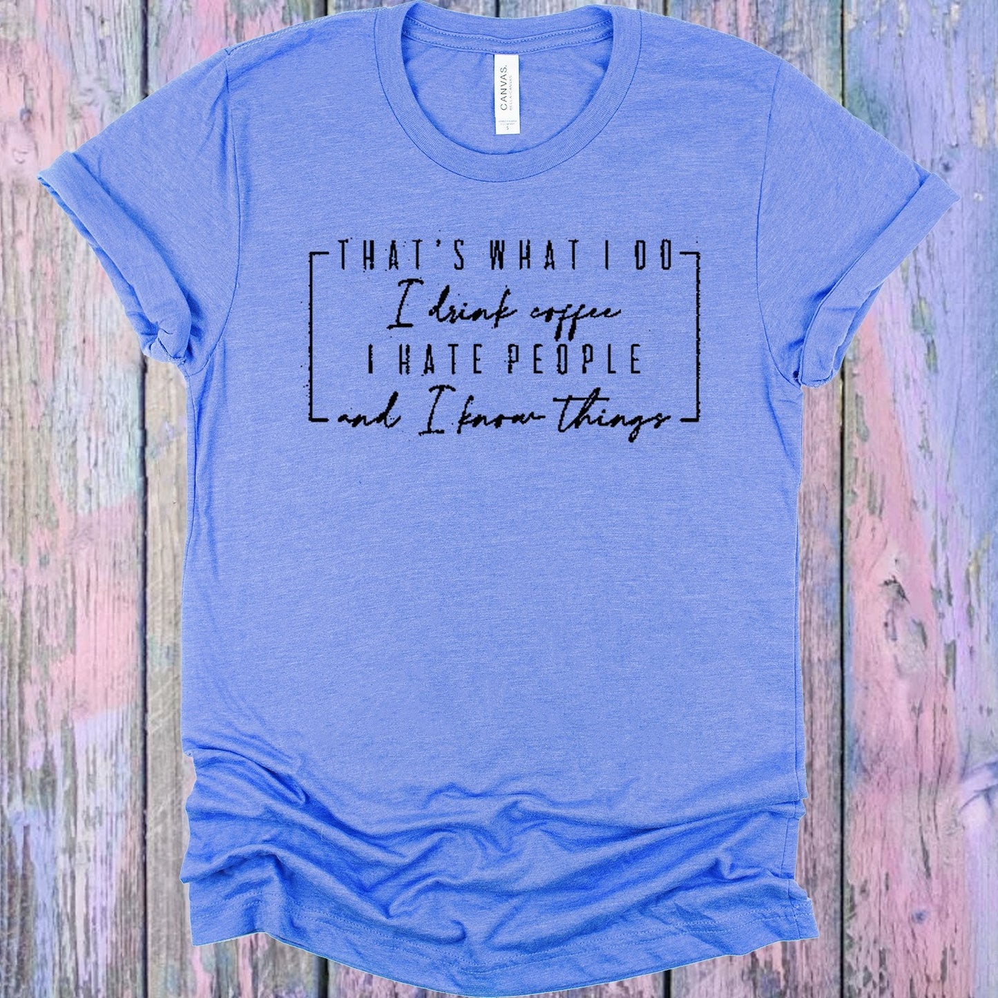 That's What I Do I Drink Coffee I Hate People and I Know Things Graphic Tee