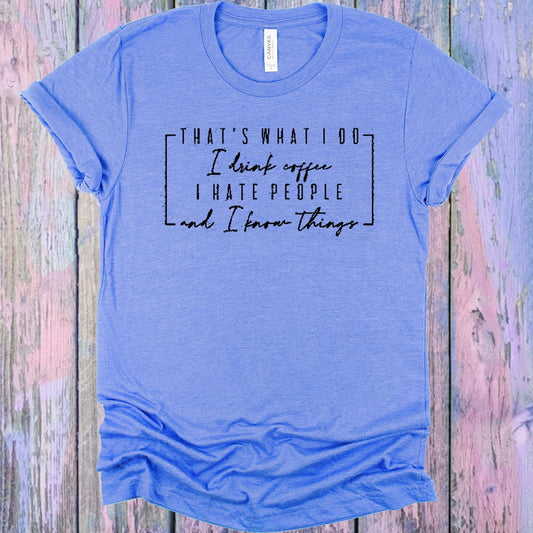 That's What I Do I Drink Coffee I Hate People and I Know Things Graphic Tee