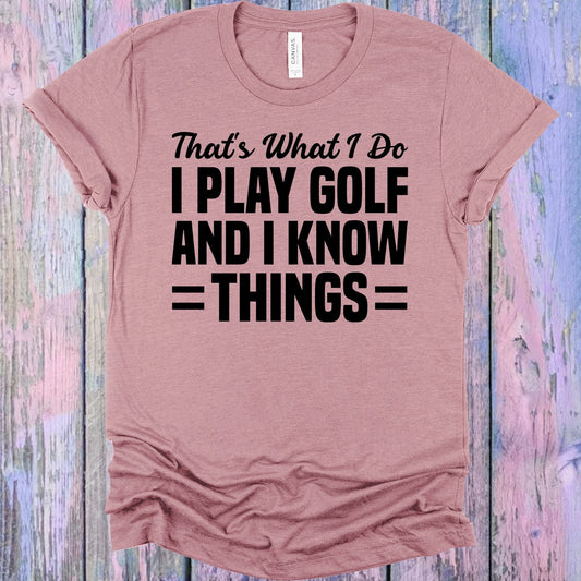 That's What I Do I Play Golf and I Know Things Graphic Tee