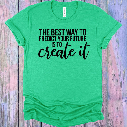 The Best Way to Predict Your Future is to Create It Graphic Tee