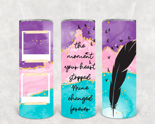 The Moment Your Heart Stopped Beating My Heart Changed Forever 20 oz Skinny Tumbler