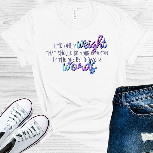 The Only Weight That Should Be Your Concern is the Weight Behind Your Words Graphic Tee