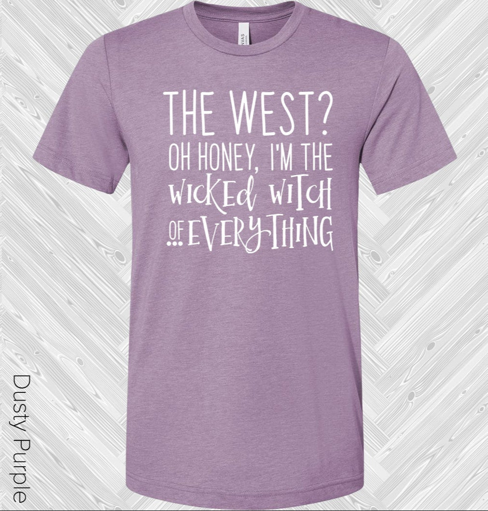 The West? Oh Honey I'm the Wicked Witch of Everything Graphic Tee
