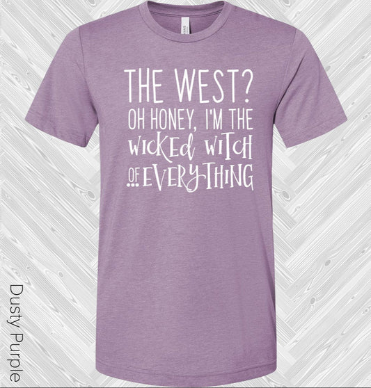 The West? Oh Honey I'm the Wicked Witch of Everything Graphic Tee