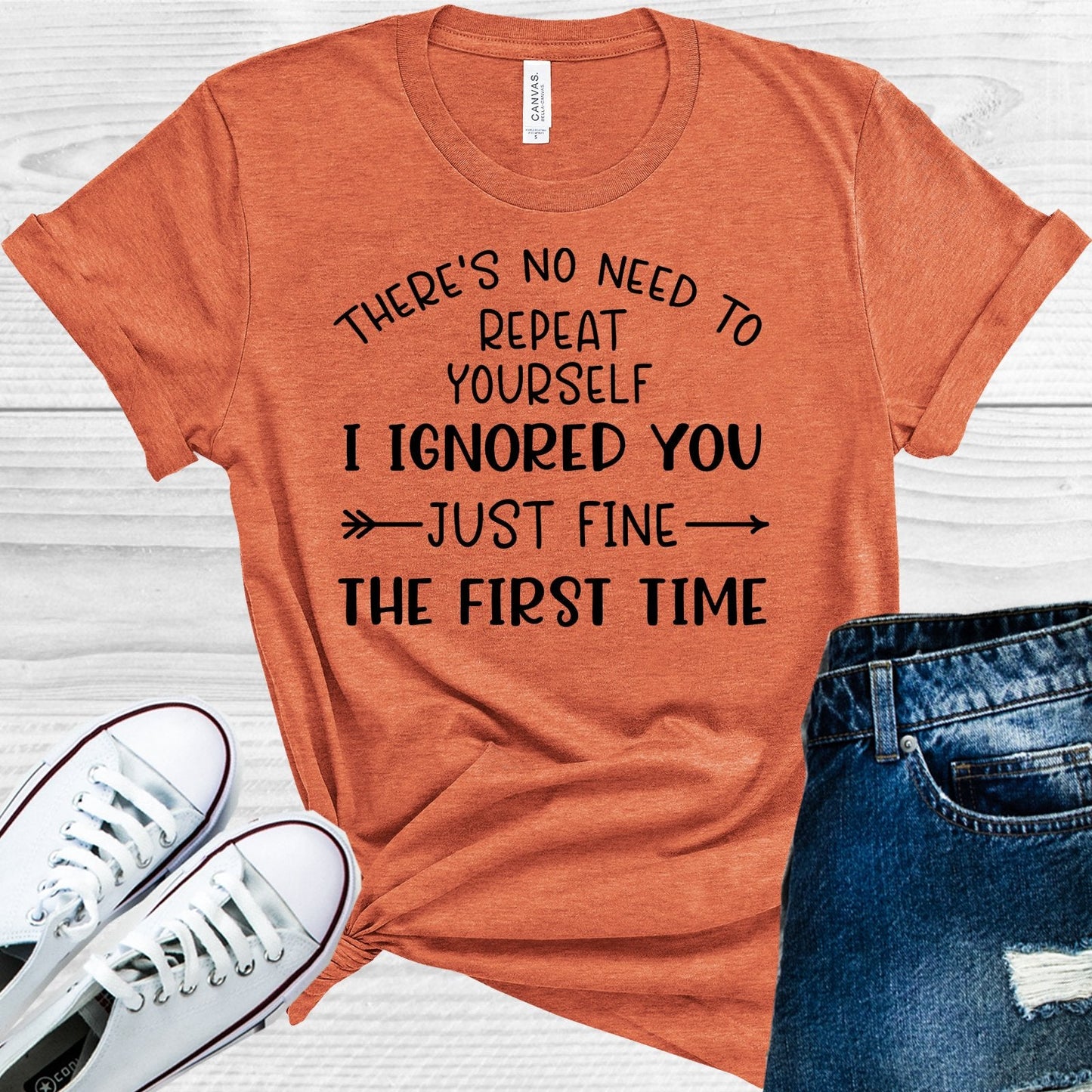 There's No Need to Repeat Yourself I Ignored You Just Fine the First Time Graphic Tee