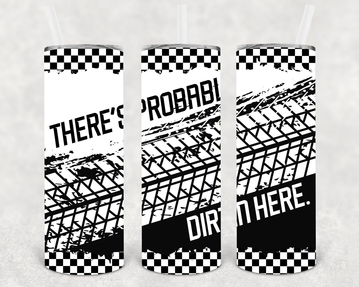 There's Probably Dirt in Here 20 oz Skinny Tumbler