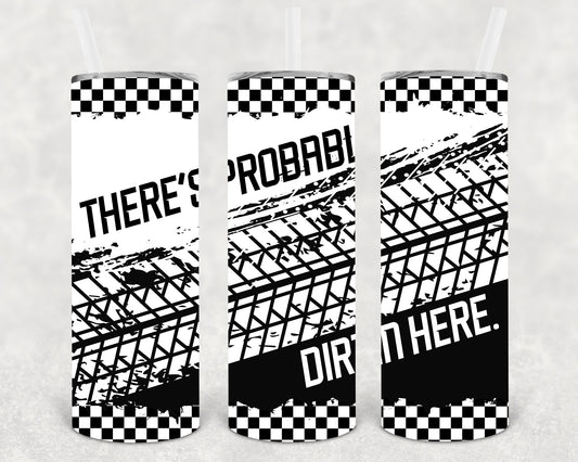 There's Probably Dirt in Here 20 oz Skinny Tumbler