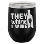 They Whine I Wine 12 oz Polar Camel Wine Tumbler