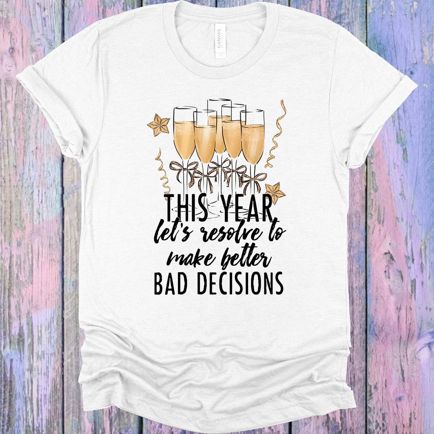 This Year Lets Resolve to Make Better Bad Decisions Graphic Tee
