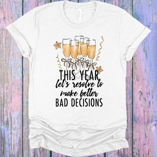 This Year Lets Resolve to Make Better Bad Decisions Graphic Tee