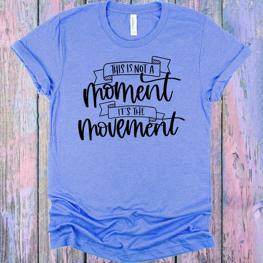 This is Not a Moment It's the Movement Graphic Tee