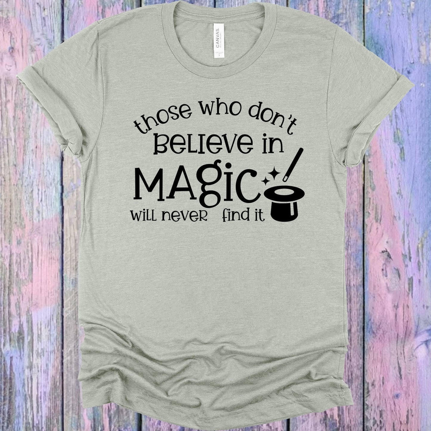 Those Who Don't Believe in Magic Will Never Find It Graphic Tee