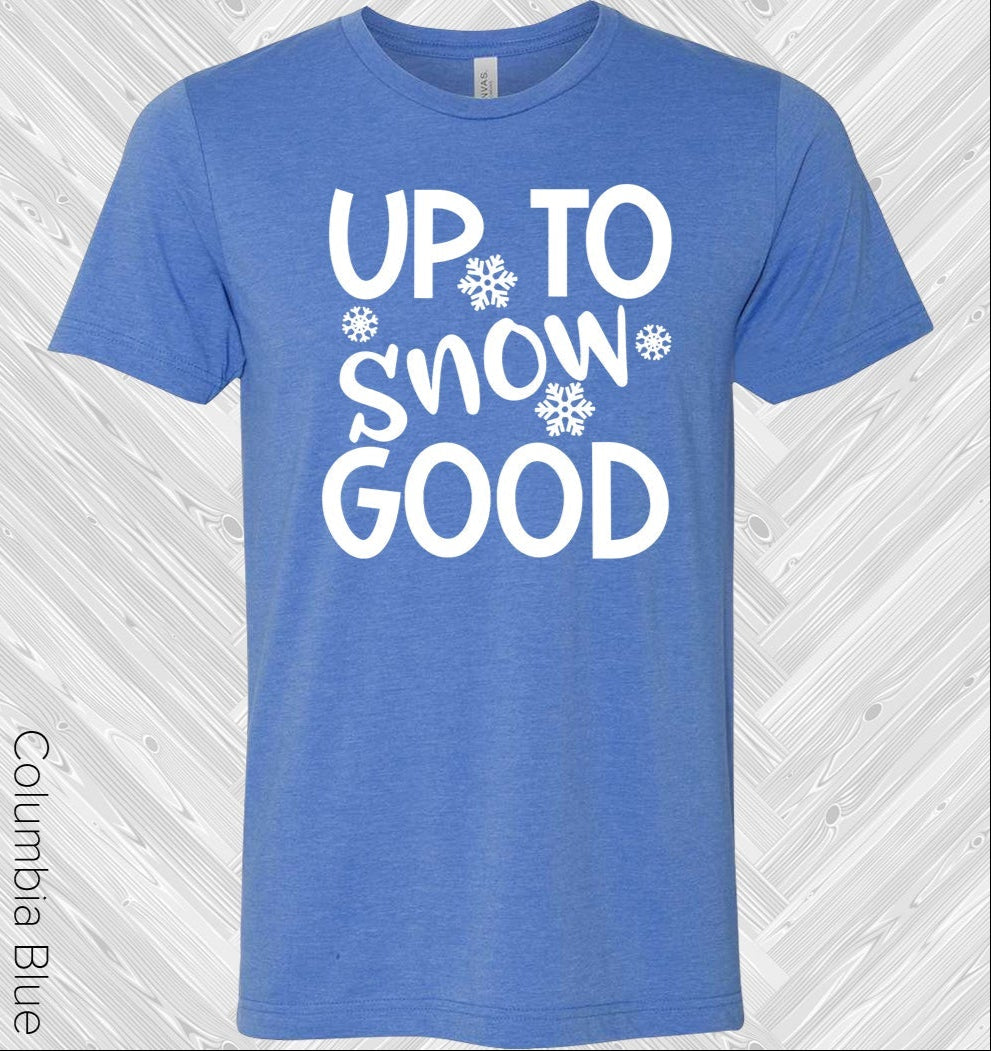 Up to Snow Good Graphic Tee