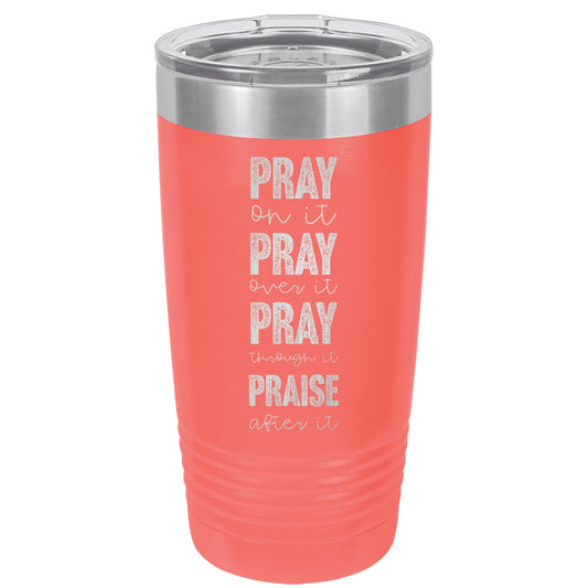 Pray On It Pray Over It Pray Through It Praise After It 20 oz Polar Camel Tumbler