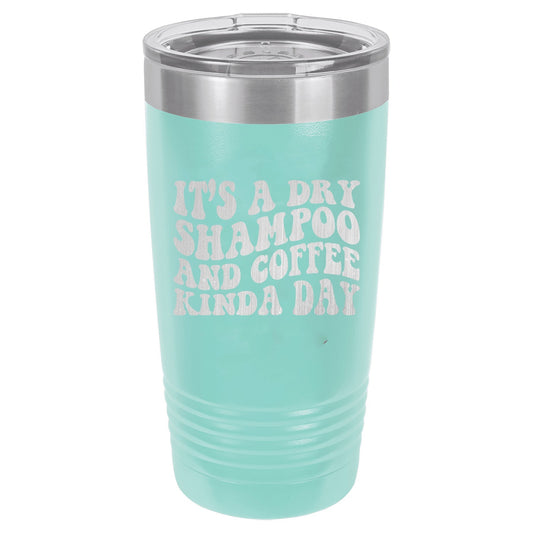 It's a Dry Shampoo and Coffee Kinda Day 20 oz Polar Camel Tumbler