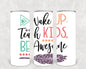 Wake Up Teach Kids Be Awesome 20 oz Skinny Tumbler