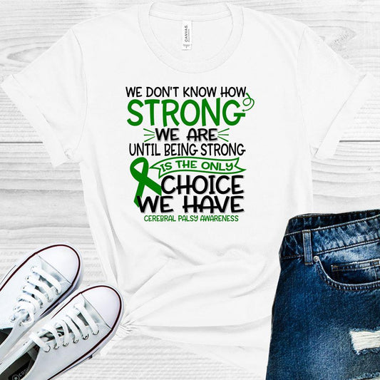 We Don't Know How Strong We Are Until Being Strong is the Only Choice We Have Cerebral Palsy Awareness Graphic Tee