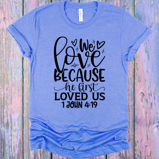 We Love Because He First Loved Us Graphic Tee