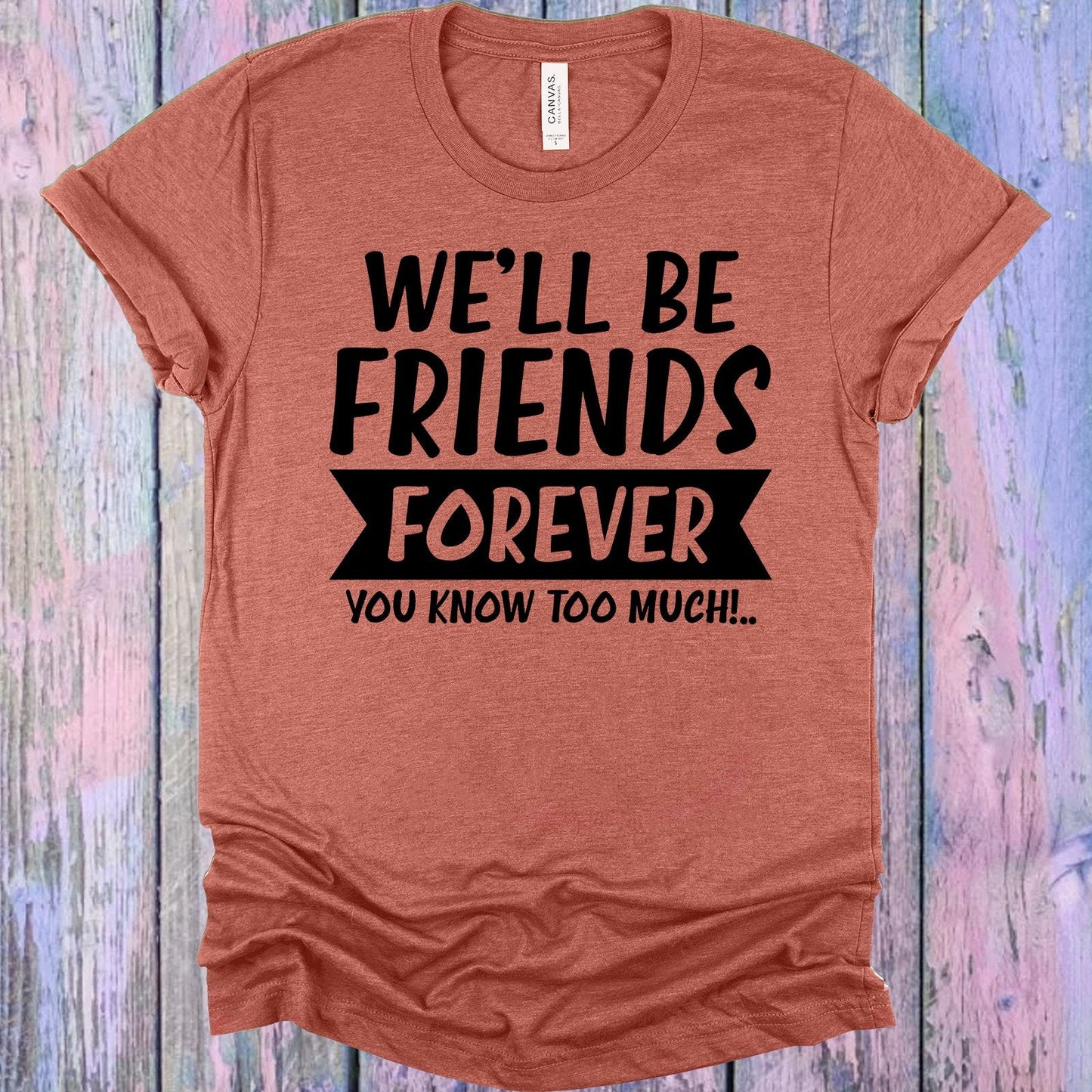 We'll Be Friends Forever We Know Too Much Graphic Tee