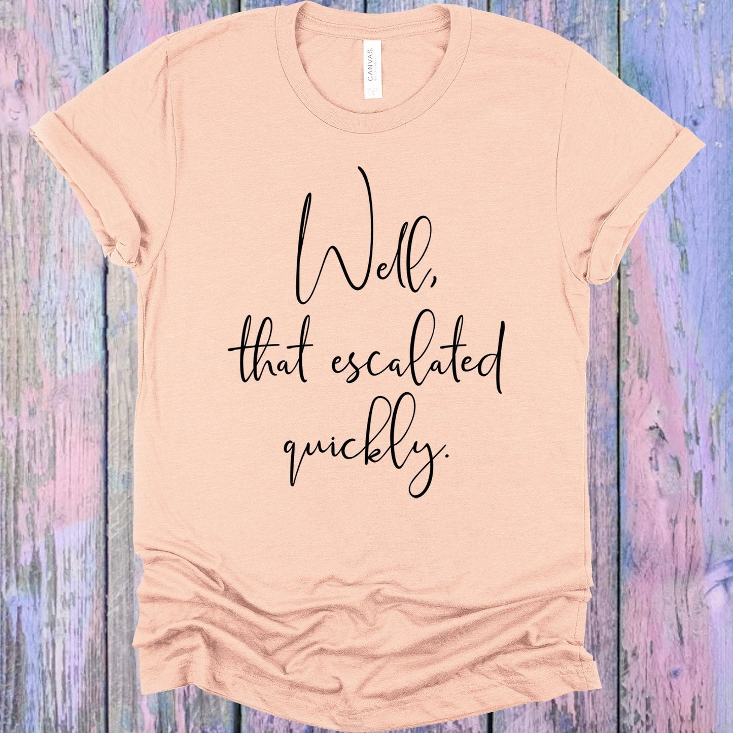 Well That Escalated Quickly Graphic Tee