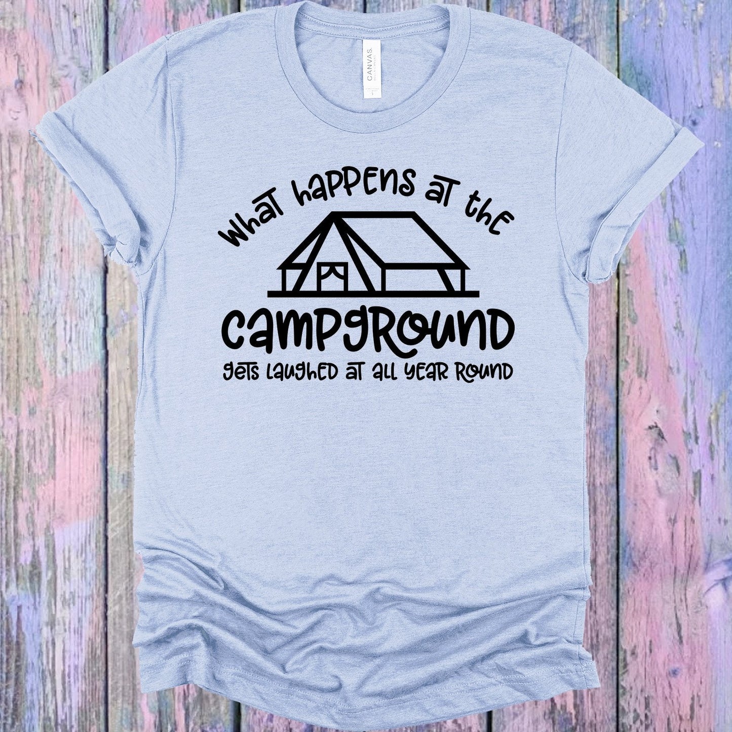 What Happens at the Campground Gets Laughed at All Year Graphic Tee