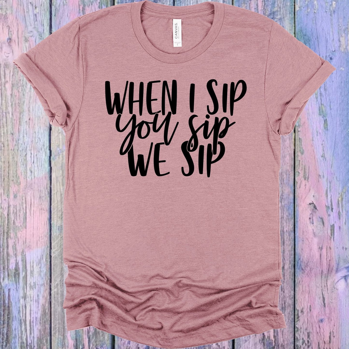 When I Sip You Sip We Sip Graphic Tee