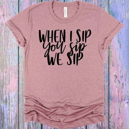When I Sip You Sip We Sip Graphic Tee
