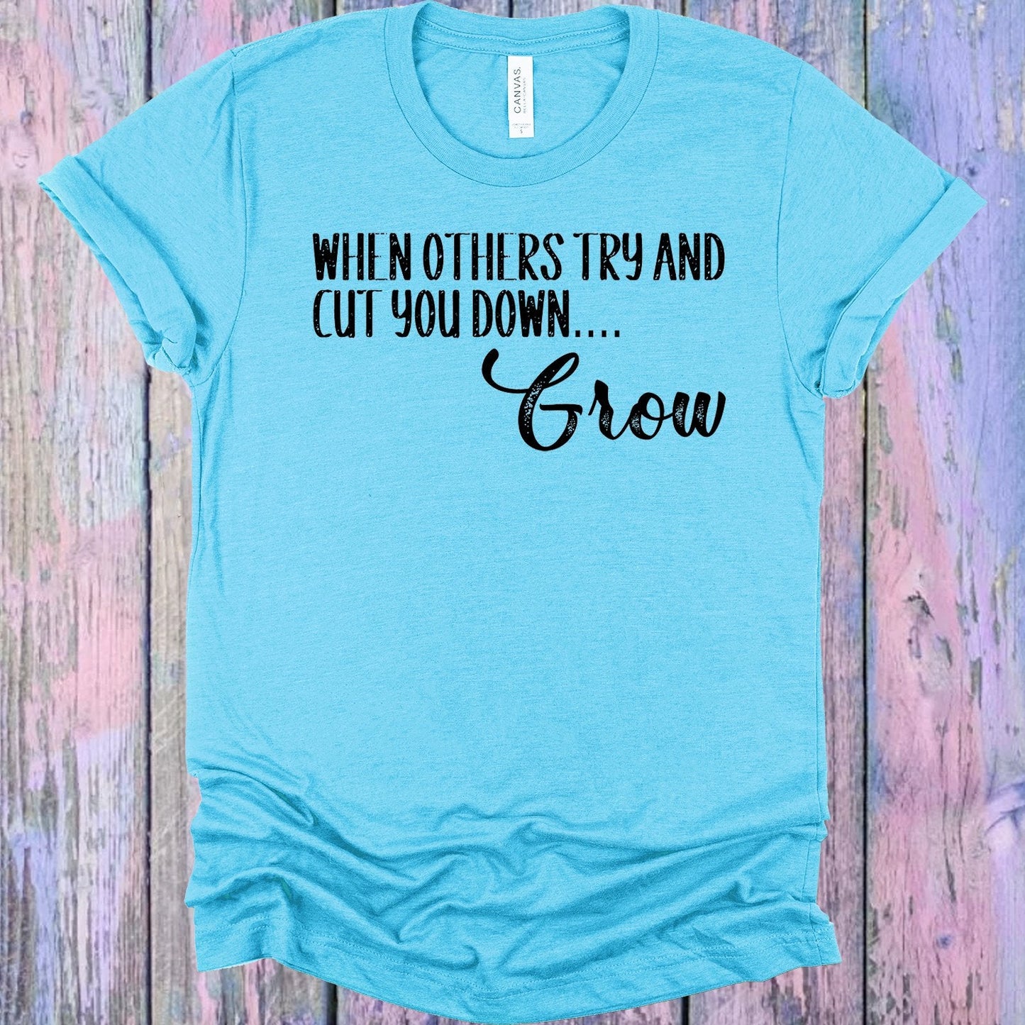 When Others Try and Cut You Down Grow Graphic Tee