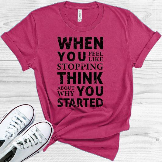 When You Feel Like Stopping Think About Why You Started Graphic Tee