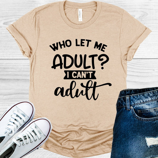 Who Let Me Adult I Can't Adult Graphic Tee