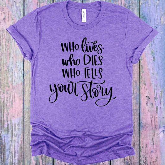 Who Lives Who Dies Who Tells Your Story Graphic Tee