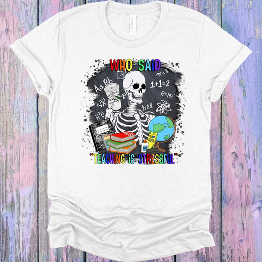 Who Said Teaching is Stressful Graphic Tee