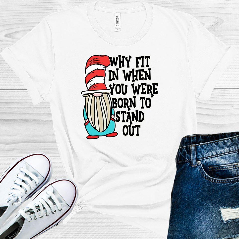 Why Fit in When You Were Born to Stand Out Graphic Tee