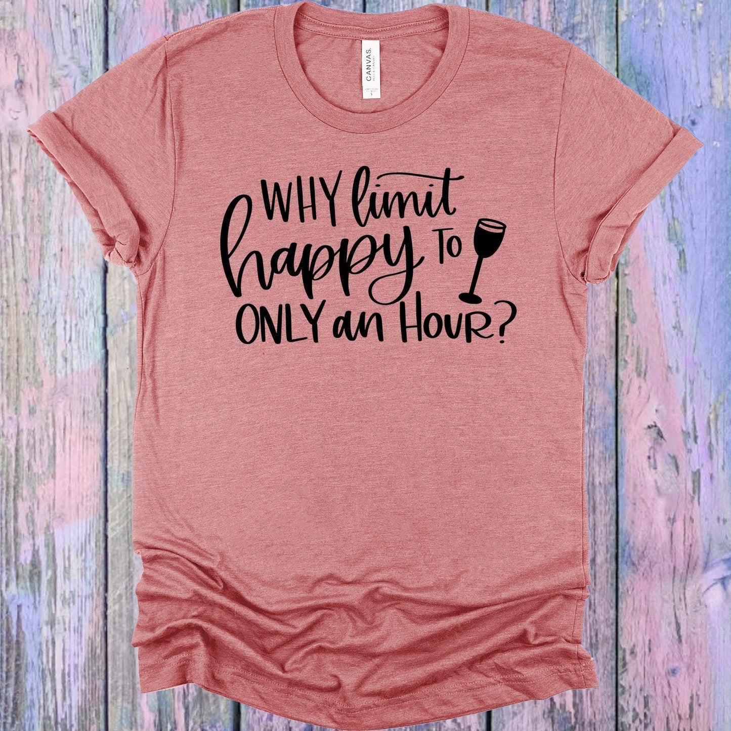 Why Limit Happy to Only an Hour Graphic Tee