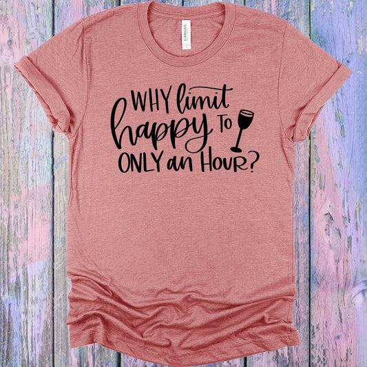 Why Limit Happy to Only an Hour Graphic Tee