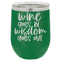 Wine Goes in Wisdom Goes Out 12 oz Polar Camel Wine Tumbler
