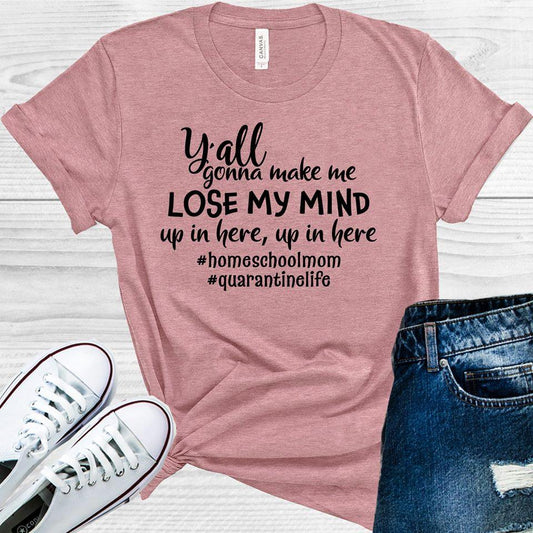 Y'All Gonna Make Me Lose My Mind Up In Here Graphic Tee