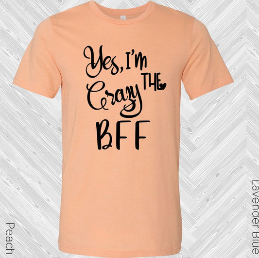 Yes I'm the Crazy BFF Best Friend Graphic Tee