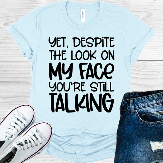 Yet Despite the Look on My Face You're Still Talking Graphic Tee