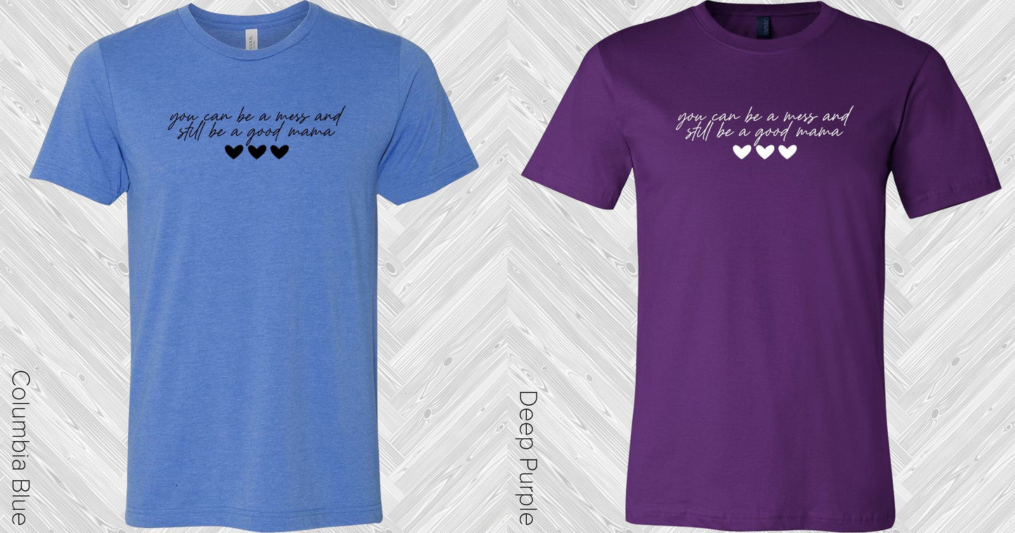 You Can Be a Mess and Still Be a Good Mama Graphic Tee