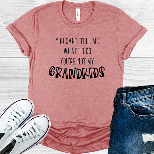 You Can't Tell Me What to Do You're Not My Grandkids Graphic Tee