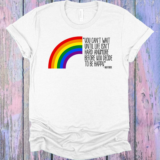 You Can't Wait Until Life Isn't Hard Anymore Before You Decide to Be Happy Graphic Tee