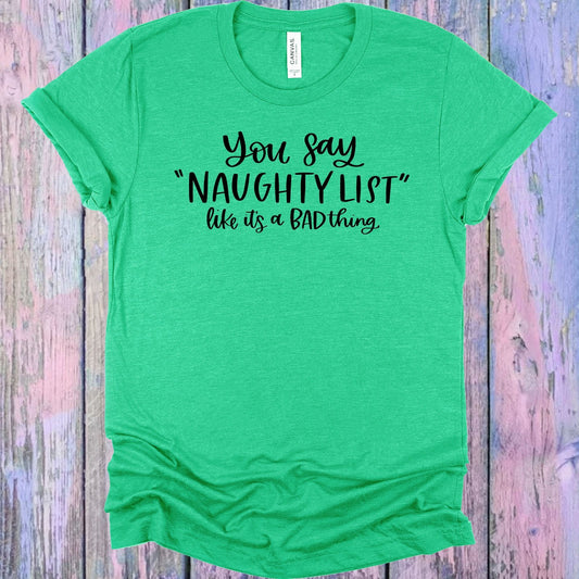 You Say Naughty List Like Its a Bad Thing Graphic Tee